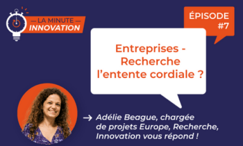 La Minute Innovation – Episode 007 | Entreprises-Recherche, l’entente cordiale ?