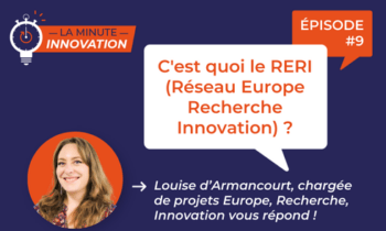 La Minute Innovation – Episode 009 | C’est quoi le RERI (Réseau Europe Recherche Innovation) ?