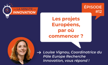 La Minute Innovation – Les projets Européens, par où commencer ?