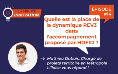 La Minute Innovation – Quelle est la place de la dynamique REV3 dans l’accompagnement proposé par HDFID ?