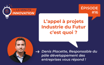 La Minute Innovation – L’appel à projet Industrie du Futur, c’est quoi ?